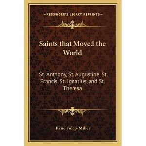 Saints that Moved the World: St. Anthony, St. Augustine, St. Francis, St. Ignati